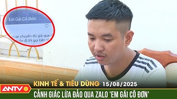 Bản tin kinh tế và tiêu dùng ngày 15/8: Thủ đoạn lừa đảo qua zalo 