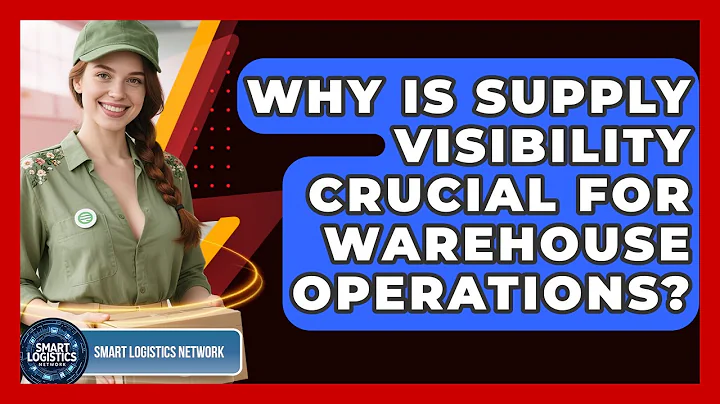 Why Is Supply Visibility Crucial for Warehouse Operations? | Smart Logistics Network News
