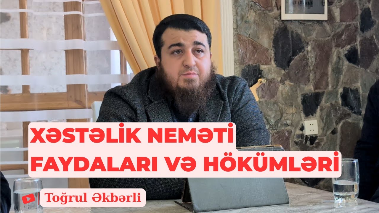 Xəstəlik neməti, faydaları və hökmləri (1) - Toğrul Əkbərli