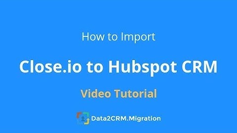 Migrate Close.io to HubSpot CRM Automatically with Data2CRM