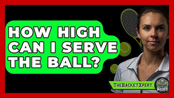 How High Can I Serve The Ball? - The Racket Xpert