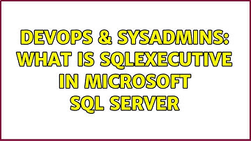 DevOps & SysAdmins: What is sqlexecutive in Microsoft SQL Server (2 Solutions!!)