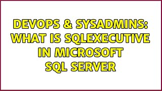 DevOps & SysAdmins: What is sqlexecutive in Microsoft SQL Server (2 Solutions!!) Content