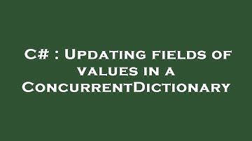 C# : Updating fields of values in a ConcurrentDictionary