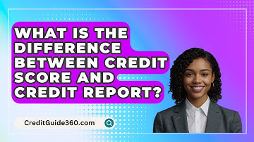 What Is The Difference Between Credit Score And Credit Report? - CreditGuide360.com