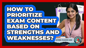 How to Prioritize Exam Content Based on Strengths and Weaknesses?