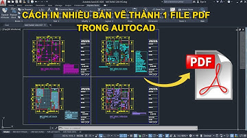 CÁCH IN NHIỀU BẢN VẼ THÀNH 1 FILE PDF TRONG AUTOCAD
