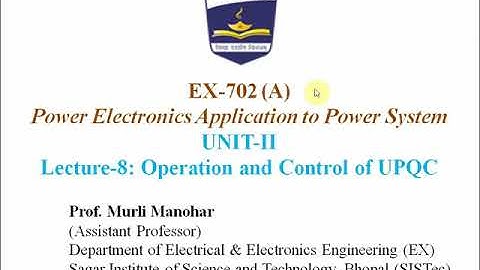 PEAPS (EX-702) Lecture-10: Operation and control of UPQC | Murli Manohar | SISTec