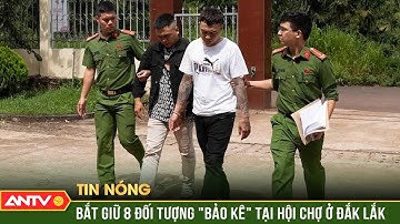 Bắt giữ 8 đối tượng "Bảo kê" tại hội chợ xã Krông Năng | ANTV