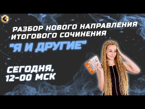 Полный разбор нового направления итогового сочинения "Я И ДРУГИЕ"