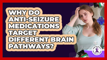 Why Do Anti-seizure Medications Target Different Brain Pathways? - Epilepsy Wellness Hub