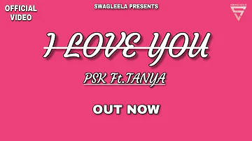 I LOVE YOU | PSK Ft.TANYA | OFFICIAL VIDEO | SWAGLEELA | 2021
