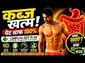 कब्ज खत्म! पेट साफ 100% | क्या खाएं, क्या पिएं, कब खाएं ?