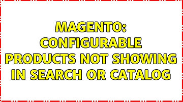 Magento: Configurable Products Not Showing in Search or Catalog (4 Solutions!!)