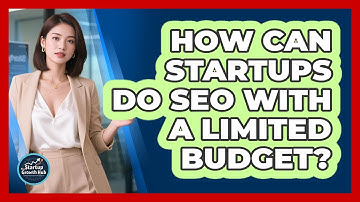 How Can Startups Do SEO With A Limited Budget? - The Startup Growth Hub