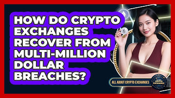 How Do Crypto Exchanges Recover From Multi-million Dollar Breaches? - All About Crypto Exchanges