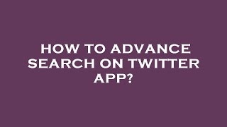 How to advance search on twitter app
