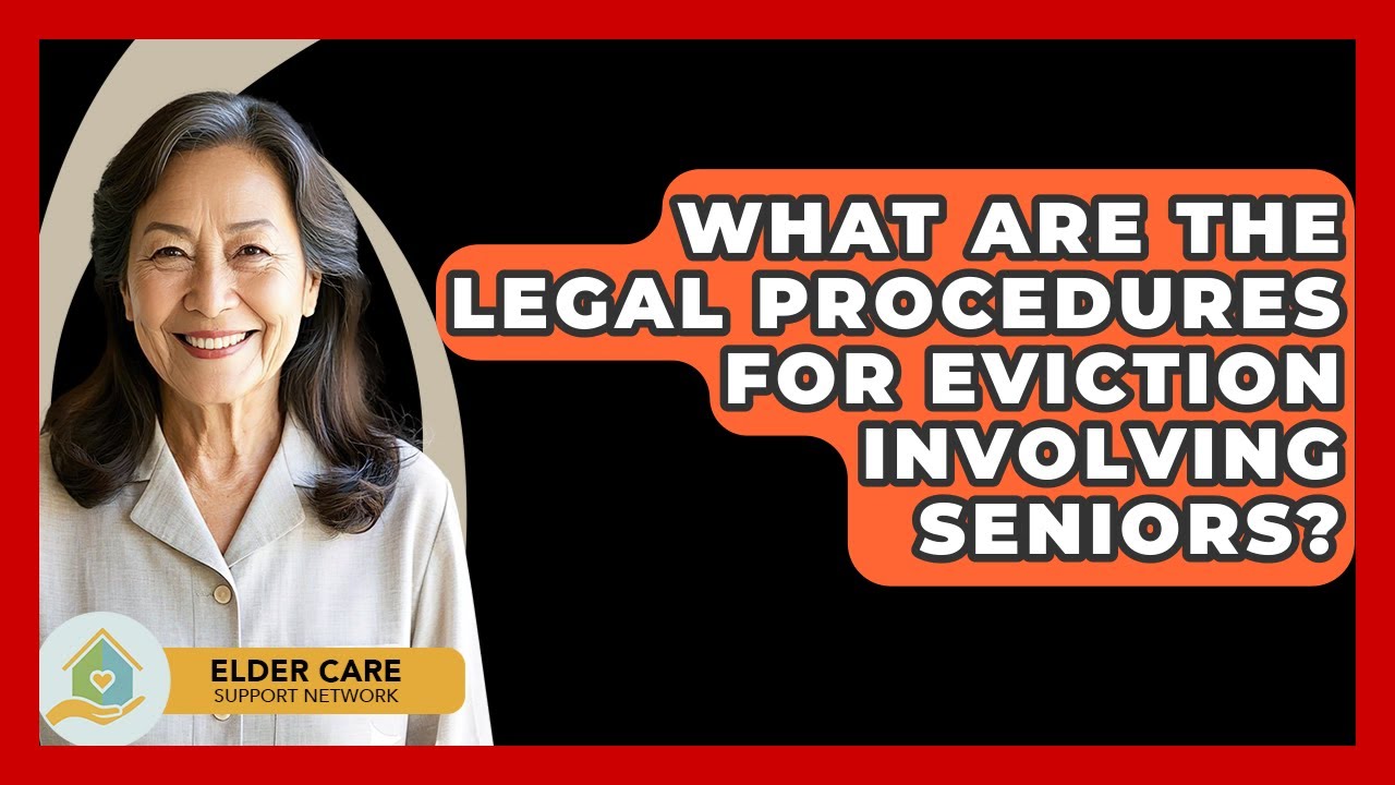 What Are The Legal Procedures For Eviction Involving Seniors? - Elder Care Support Network