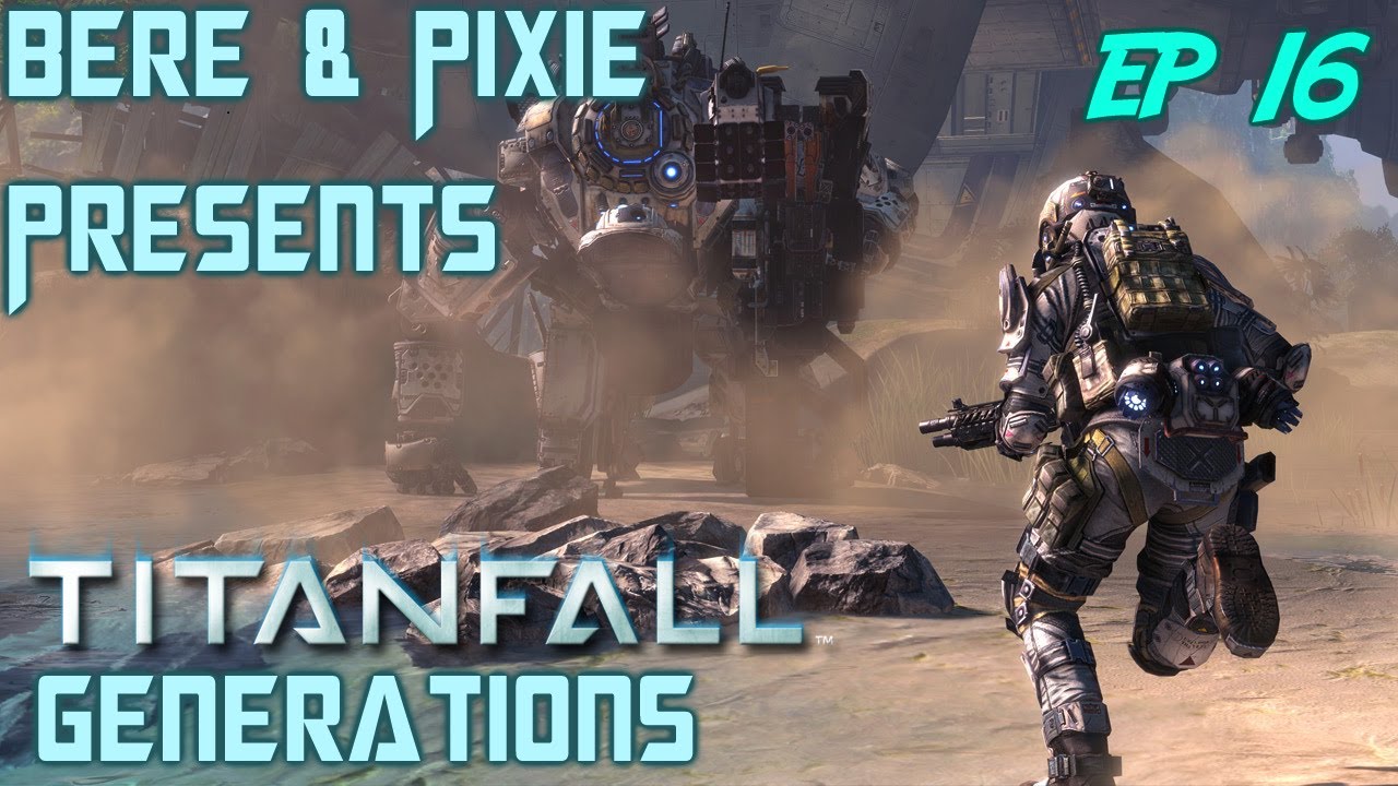 Titanfall: Generations Ep16 - w/Pixie and Bere