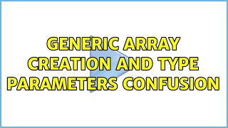generic array creation and type parameters confusion