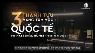 3 THÀNH TỰU MANG TẦM VÓC QUỐC TẾ NĂM 2023 CỦA MASTERISE HOMES