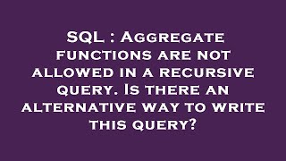 SQL : Aggregate functions are not allowed in a recursive query. Is there an alternative way to write