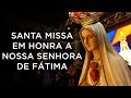 SANTA MISSA EM HONRA A NOSSA SENHORA DE FÁTIMA