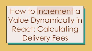 How to Increment a Value Dynamically in React: Calculating Delivery Fees