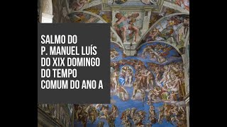 Video thumbnail of "Salmo - DOMINGO XIX DO TEMPO COMUM do Ano A do P. Manuel Luís"