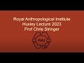 Huxley lecture 2023  prof chris stringer