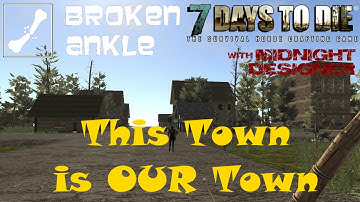 E01 - Broken Ankle A11 - This Town Is OUR Town - 7 Days to Die Multiplayer