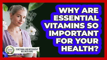 Why Are Essential Vitamins So Important For Your Health? - Functional and Integrative Wellness Guru