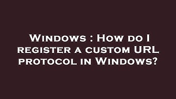 Windows : How do I register a custom URL protocol in Windows?