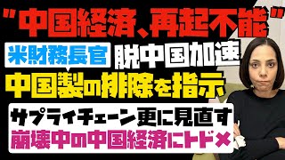 【中国経済は再起不能】米財務長官が宣言！サプライチェーン更に見直し、中国製排除。「脱中国加速」崩壊中の中国経済にトドメ…