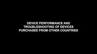 Device Performance and Troubleshooting of Devices Purchased from Other Countries