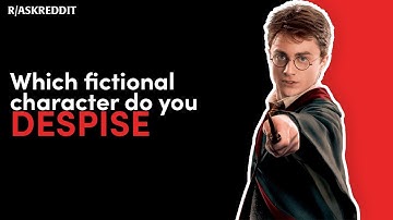 What Popular Fictional Character Do You HATE?  (r/AskReddit)