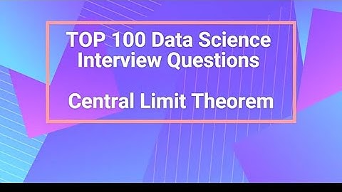 Top 100 Data Science Interview Questions (Central Limit Theorem)