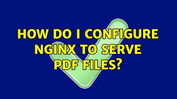 How do I configure nginx to serve PDF files?
