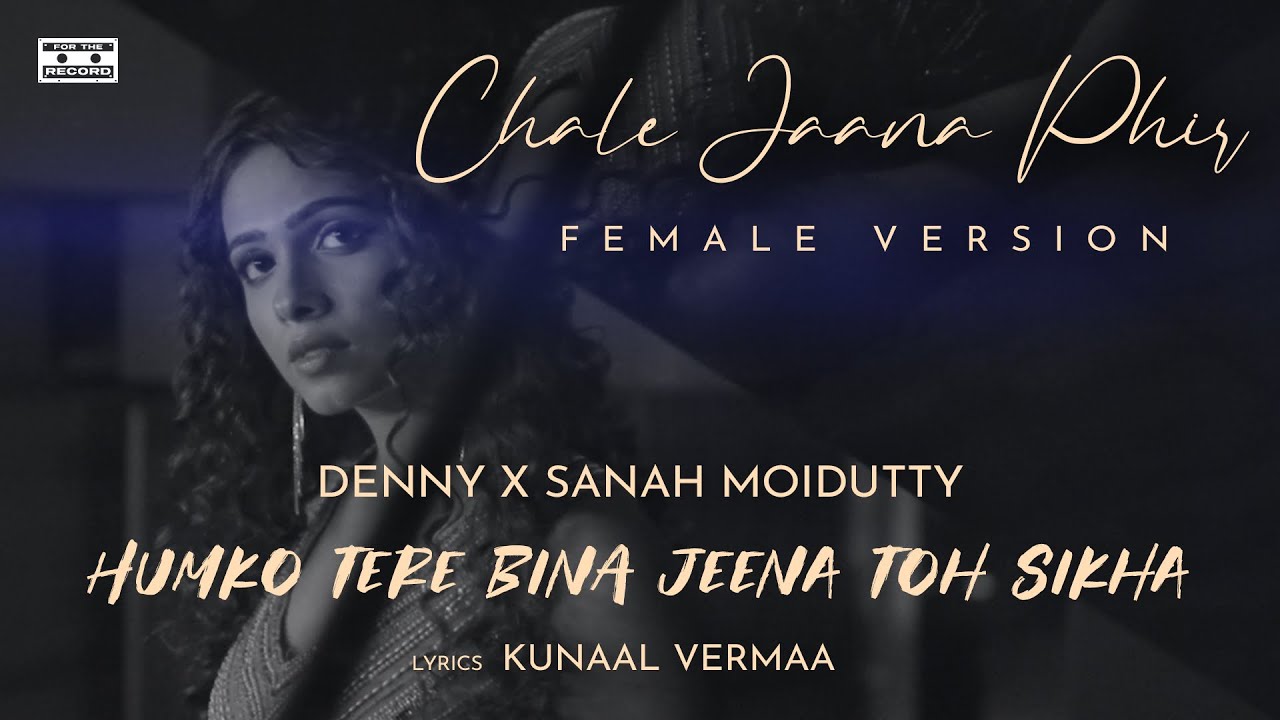 Chale Jaana Phir   Female Humko Tere Bina Jeena Toh Sikha  Denny x Sanah Moidutty  Kunaal Vermaa