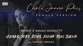 Chale Jaana Phir - Female (Humko Tere Bina Jeena Toh Sikha) | Denny x Sanah Moidutty | Kunaal Vermaa Resimi