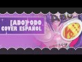 [ODO] ADO | Cover Español by Lord |