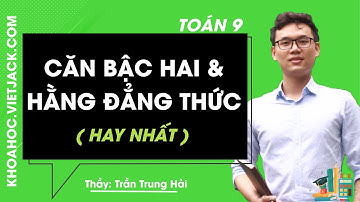 Căn bậc hai và hằng đẳng thức - Toán 9 - Thầy Trần Trung Hải 2020 (HAY NHẤT)