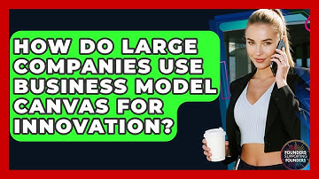 How Do Large Companies Use Business Model Canvas For Innovation? - Founders Supporting Founders