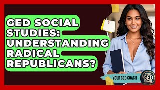 GED Social Studies: Understanding Radical Republicans? - Your GED Coach