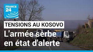 La Serbie met son armée en état d'alerte après les tensions au Kosovo • FRANCE 24