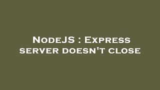 NodeJS : Express server doesn't close Net Worth