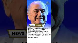 Former FIFA President Blatter Accuses Infantino Of Damaging Football Through Ties With Trump