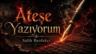 Ateşe Yazıyorum Salih Bardakçı Duman, Kül Ve Sevda