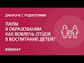 Папы в образовании. Как вовлечь отцов в воспитание детей?