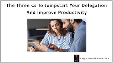 Three Cs To Jumpstart Your Delegation And Improve Productivity